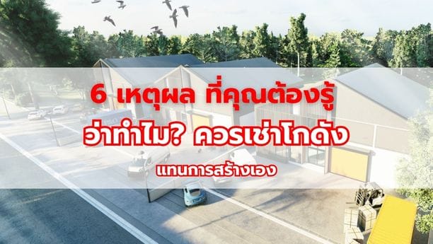 6 เหตุผล ที่คุณต้องรู้ว่า ทำไม? ควรเช่าโกดังแทนการสร้างเอง