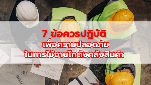 7 ข้อควรปฎิบัติ เพื่อความปลอดภัยในการใช้งานโกดังคลังสินค้า