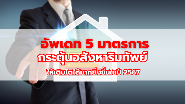 อัพเดท 5 มาตรการกระตุ้นอสังหาริมทัพย์ให้เติบโตได้มากยิ่งขึ้นในปี 2567