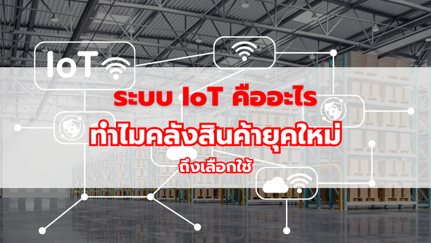 ระบบ IoT คืออะไร ทำไมคลังสินค้ายุคใหม่ถึงเลือกใช้