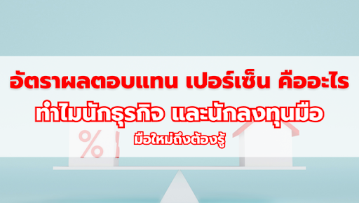 อัตราผลตอบแทน เปอร์เซ็น คืออะไร ทำไมนักธุรกิจ และนักลงทุนมือใหม่ถึงต้องรู้