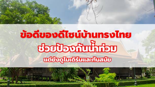 ข้อดีของดีไซน์บ้านทรงไทย ช่วยป้องกันน้ำท่วม แต่ยังดูโมเดิร์นและทันสมัย