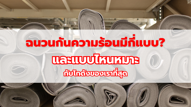 ฉนวนกันความร้อนมีกี่แบบ? และแบบไหนแหมาะกับโกดังของเราที่สุด