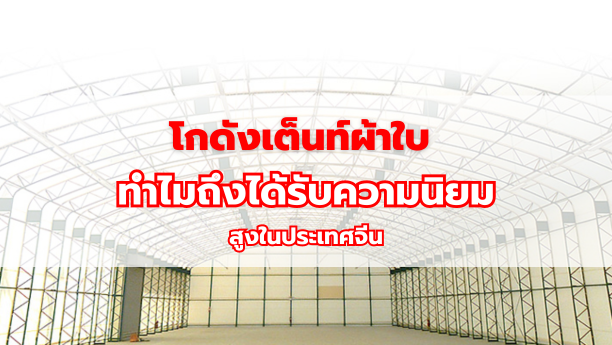 โกดังเต็นท์ผ้าใบ ทำไมถึงได้รับความนิยมสูงในประเทศจีน