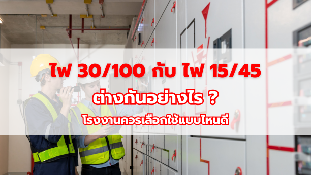 ไฟ 30/100 กับ ไฟ 15/45 ต่างกันอย่างไร ? โรงงานควรเลือกใช้แบบไหนดี