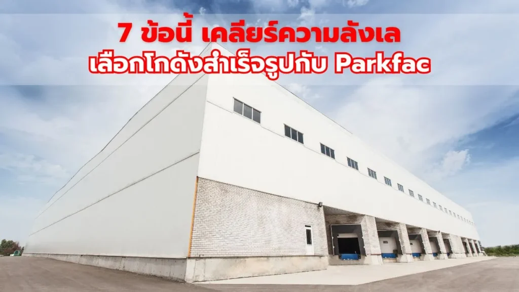 7 ข้อนี้ เคลียร์ความลังเล เลือกโกดังสำเร็จรูปกับ Parkfac