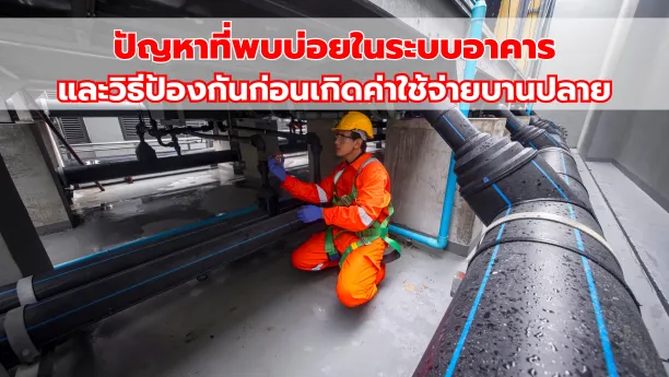 ปัญหาที่พบบ่อยในระบบอาคาร และวิธีป้องกันก่อนเกิดค่าใช้จ่ายบานปลาย